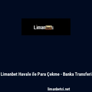 Limanbet Havale ile Para &Ccedil;ekme - Banka Transferi