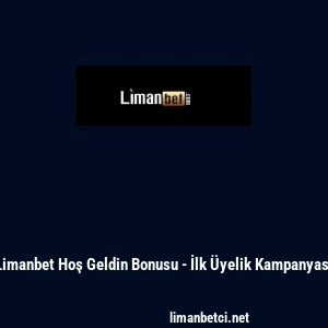 Limanbet Hoş Geldin Bonusu - İlk &Uuml;yelik Kampanyası