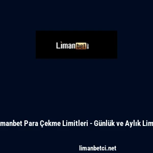 Limanbet Para &Ccedil;ekme Limitleri - G&uuml;nl&uuml;k ve Aylık Limit